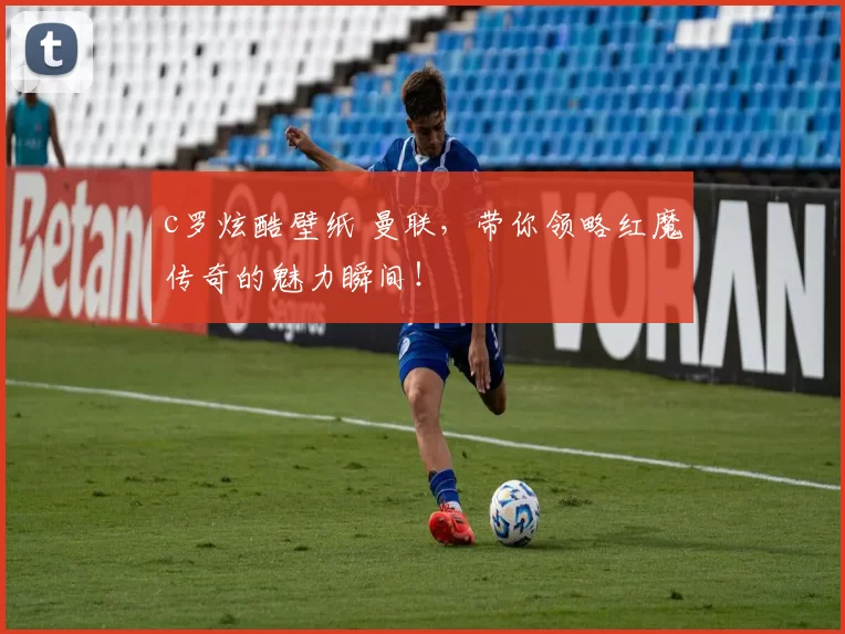 c罗炫酷壁纸 曼联，带你领略红魔传奇的魅力瞬间！